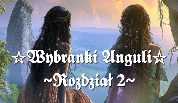 Wybranki Anguli ~ rozdział 2