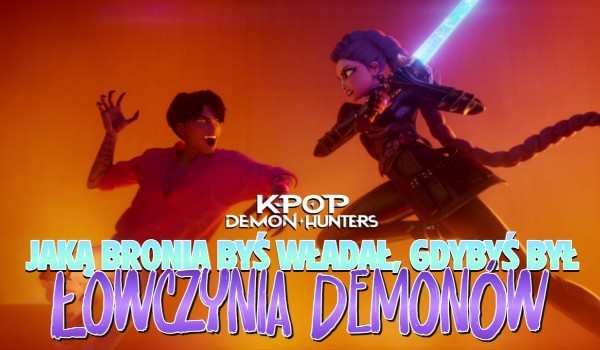 Jaką bronią byś władał, gdybyś był łowczynią demonów?
