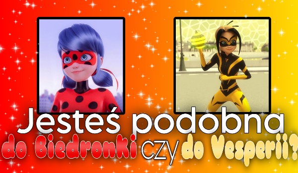 Jesteś podobna do Biedronki czy do Vesperii?
