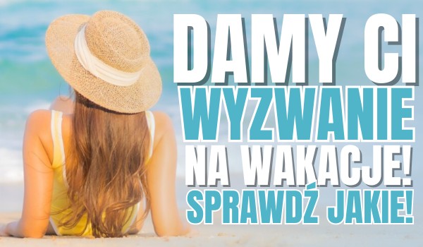 Wybierz swój numer z dziennika, a my damy Ci WYZWANIE NA WAKACJE!