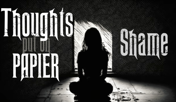 Thoughts put on paper |Shame|