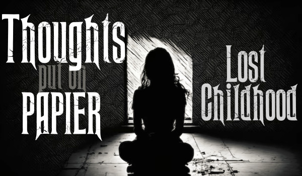Thoughts put on paper |Lost childhood|