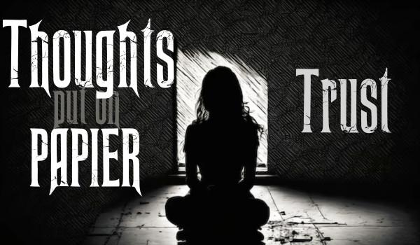 Thoughts put on paper |Trust|