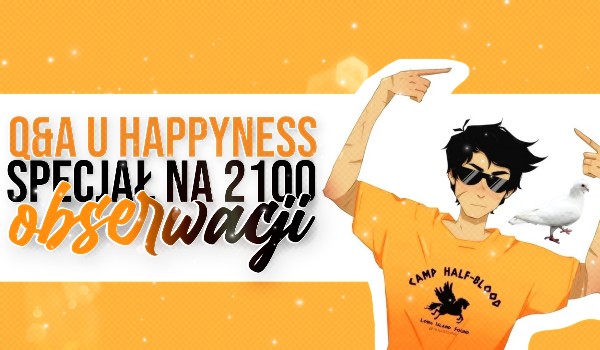 Q&A u Happyness – Drugi specjał na 2100 obserwacji || ANSWERS ||