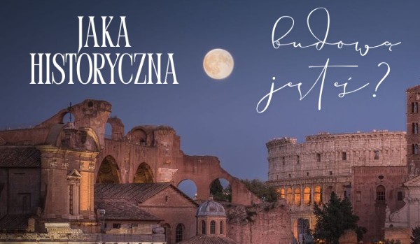 Jaką budowlą historyczną jesteś?