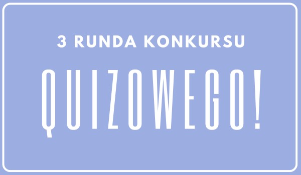 Trzecia Runda Konkursu Quizowego