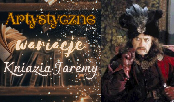 Artystyczne wariacje Kniazia Jaremy