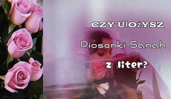 Czy ułożysz piosenki Sanah z liter?