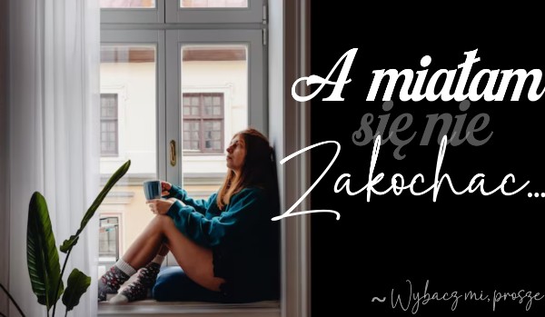 A miałam się nie zakochać…