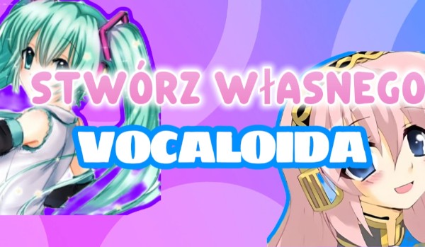 Stwórz własnego vocaloida!