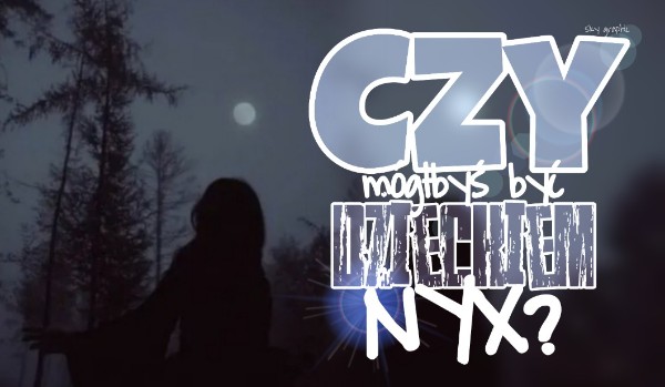 Czy mógłbyś być dzieckiem Nyx?