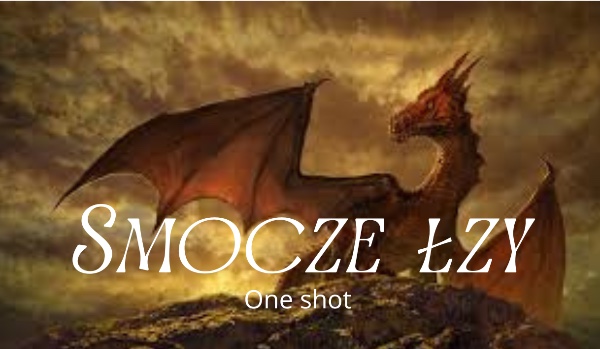 Smocze łzy | one shot