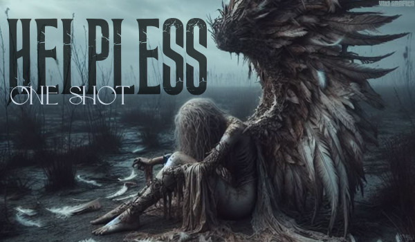 ~✧Helpless✧~ |one shot|