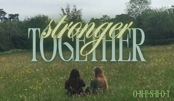 ~✧Stronger together✧ ~|one shot|