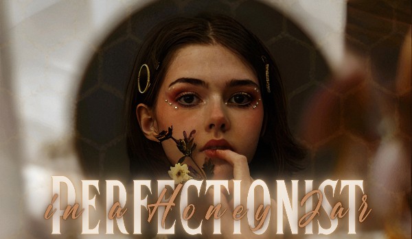 Perfectionist in a Honey Jar |one shot|