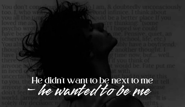 He didn’t want to be next to me – he wanted to be me |one shot|