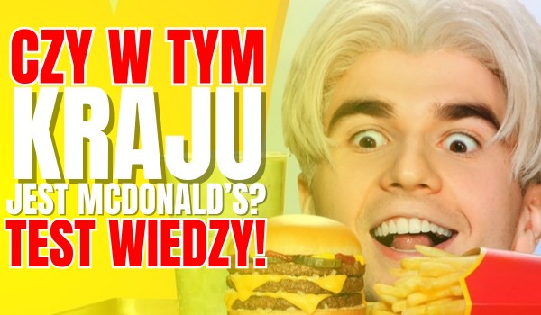 Czy w tym kraju jest McDonald’s?