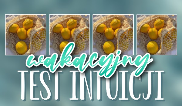 Wakacyjny test intuicji!
