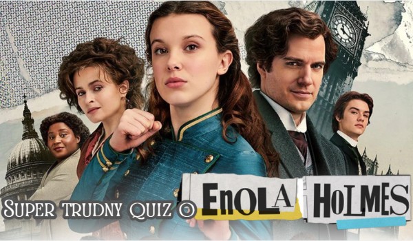 Super trudny quiz o Enoli Holmes