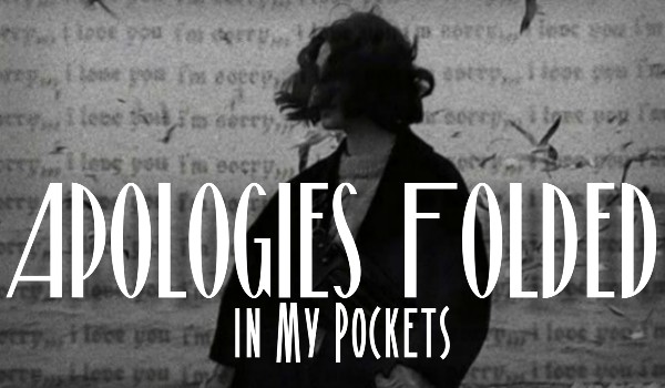 Apologies Folded in My Pockets |one shot|