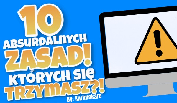 10 absurdalnych ZASAD! Których się trzymasz?!