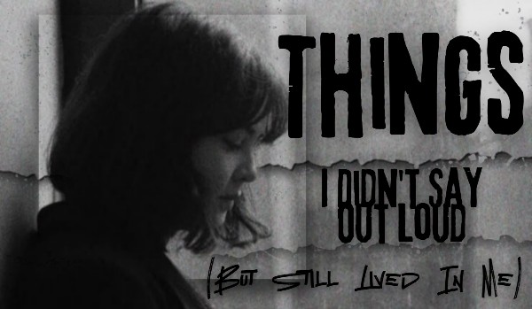 Things I Didn’t Say Out Loud (But Still Lived In Me) |one shot|