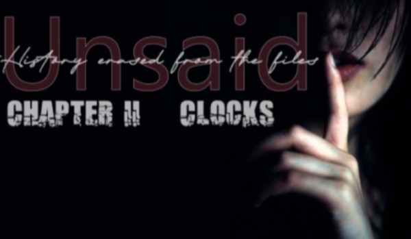 Unsaid |Chapter II – Clocks|