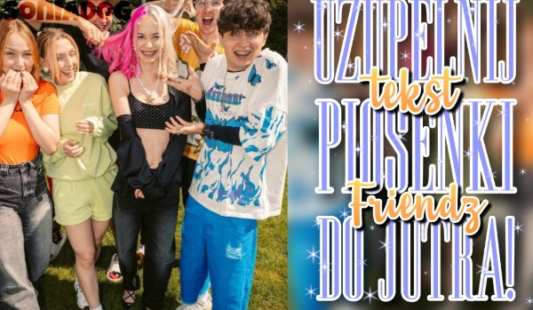 Uzupełnij tekst piosenki Friendz-„Do Jutra”