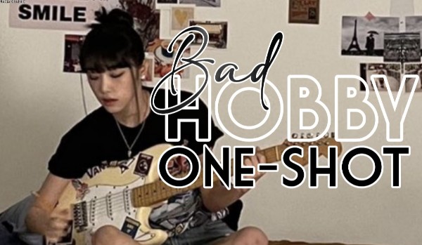 Bad hobby | one shot