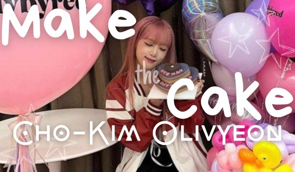 Make the Cake | Cho-Kim Olivyeon