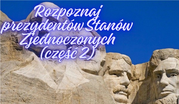 Rozpoznaj prezydentów Stanów Zjednoczonych (część 2)