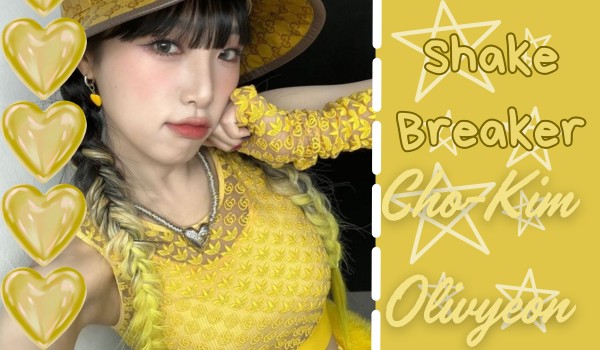 Shake breaker | Cho-Kim Olivyeon