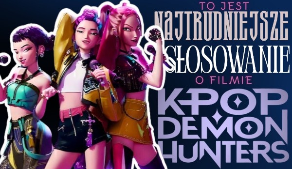 Najtrudniejsze głosowanie o „K-pop Demon Hunters”!