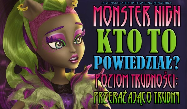 Kto to powiedział? — Monster High! Poziom przerażająco trudny!