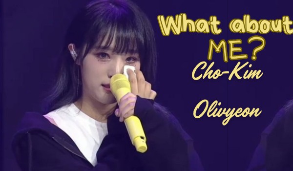 What about ME ? | Cho-Kim Olivyeon