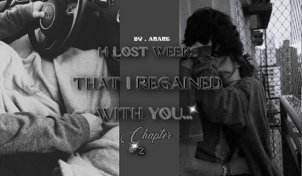 14 lost weeks that I regained with you… | Chapter #2