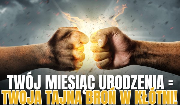 Twój znak zodiaku = Twoja tajna broń w kłótni!