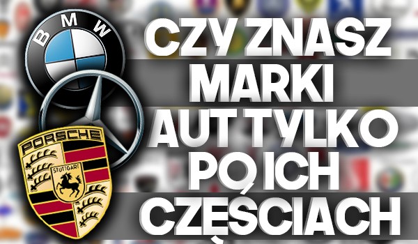 Czy rozpoznasz marki samochodów po ich fragmentach?