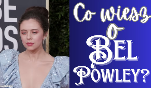 Co wiesz o Bel Powley?