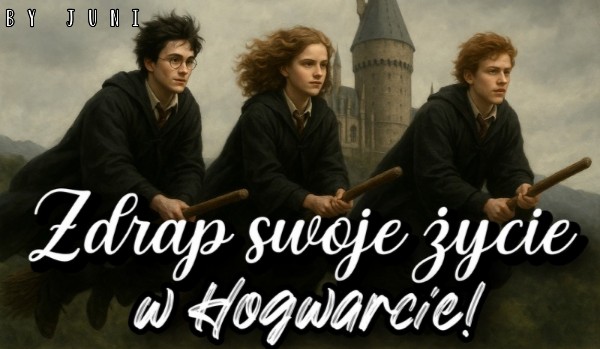 Zdrap swoje życie w Hogwarcie!