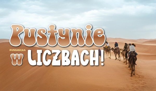 Pustynie w liczbach!
