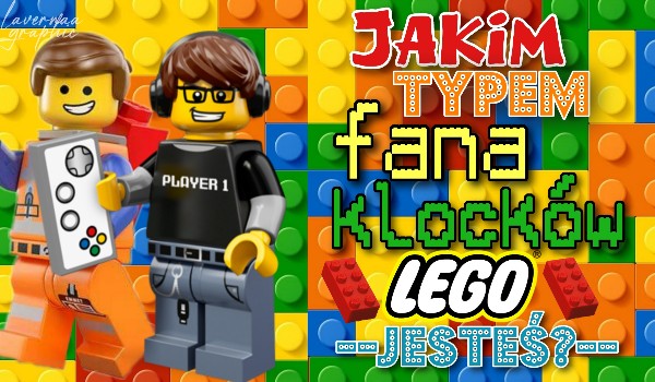 Jakim typem fana klocków LEGO jesteś?