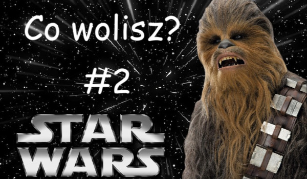 Co wolisz? Edycja Gwiezdne Wojny #2