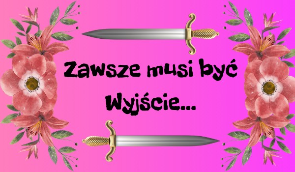 Zawsze musi być wyjście… #1