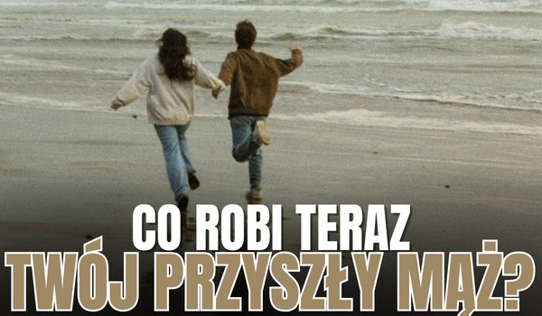 Co robi teraz Twój przyszły mąż?