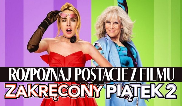 Czy rozpoznasz wszystkie postacie z filmu Disneya ,,Zakręcony Piątek 2″ (,,Freakier Friday”) ?