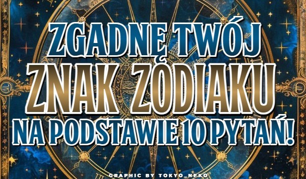 Zgadnę Twój znak zodiaku na podstawie 10 pytań!