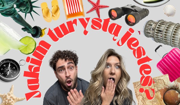 Poznaj prawdę! Jakim typem turysty jesteś? ️️
