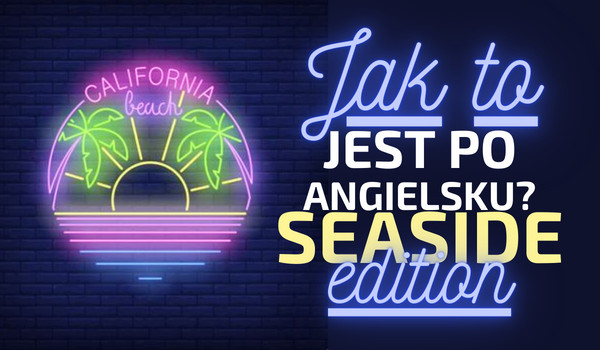 Jak to jest po angielsku? Seaside edition!