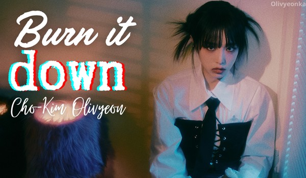 Burn it Down | Cho-Kim Olivyeon